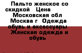 Пальто женское со скидкой › Цена ­ 10 000 - Московская обл., Москва г. Одежда, обувь и аксессуары » Женская одежда и обувь   